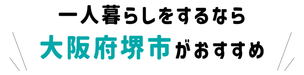 一人暮らしをするなら大阪府堺市がおすすめ